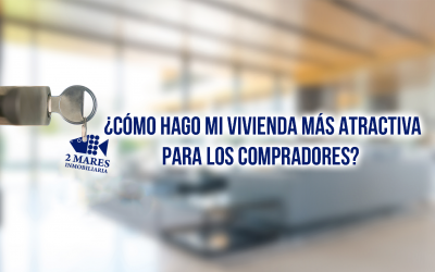 ¿CÓMO HAGO MI VIVIENDA MÁS ATRACTIVA PARA LOS COMPRADORES?