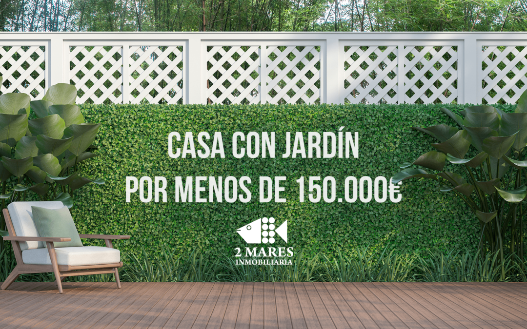 CASA CON JARDÍN POR MENOS DE 150.000 EUROS